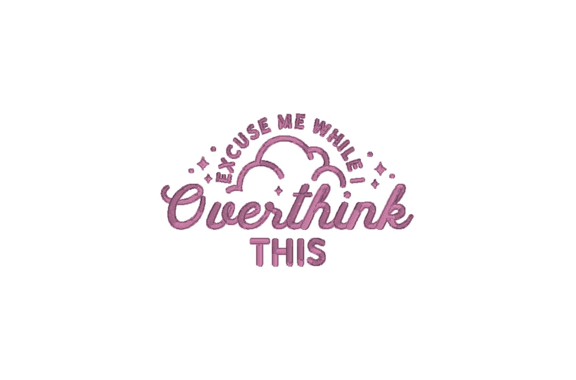 Excuse Me While I Overthink This Embroidery Design pes dst exp hus jef sew vp3 xxx Funny Machine Embroidery File Cute Gift For Her | 4 sizes