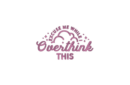 Excuse Me While I Overthink This Embroidery Design pes dst exp hus jef sew vp3 xxx Funny Machine Embroidery File Cute Gift For Her | 4 sizes