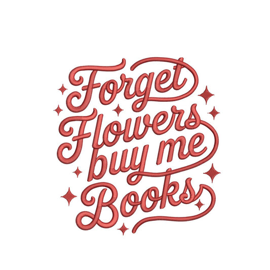 Valentine's Day Embroidery Design: Forget Flowers Valentine Machine Embroidery File Book Lover Embroidery (Digital Download)