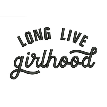 Long Live Girlhood Embroidery Design: Girls Kid Clothing Machine Embroidery File (Digital Download)